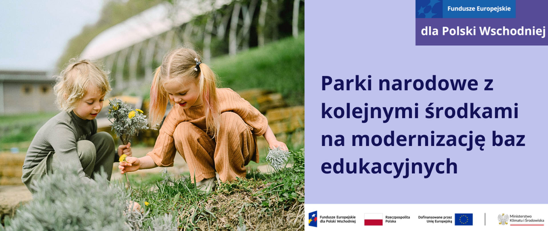 Na jasnofioletowej planszy centralnie znajduje się zdjęcie chłopca i dziewczynki w wieku ok. 4 lat. Dzieci kucają na zielonej murawie, w rękach trzymają rośliny, m.in. mlecze. Chłopiec zrywa roślinkę, a dziewczynka się na nią patrzy. Jest ciepła pora roku, świeci słońce. Dzieci są w dużym ogrodzie – terenie przy ośrodku. Za nimi widać parterowy budynek i pergolę oraz rabatki. Dziewczynka ma blond włosy spięte wysoko w 2 kucyki, pomarańczową bluzkę z krótkim rękawem i pomarańczowe długie spodnie. Chłopiec ma bluzkę z długim rękawem w kolorze khaki i w tym samym odcieniu długie spodnie. Pod zdjęciem jest zamieszczony ciemnofioletowy napis: Parki narodowe z kolejnymi środkami na modernizację baz edukacyjnych. Pod nim znajduje się ciąg logotypów: FEPW, barw RP i UE oraz logo MKiŚ. W prawym górnym rogu jest motyw przewodni marki Fundusze Europejskie dla Polski Wschodniej.