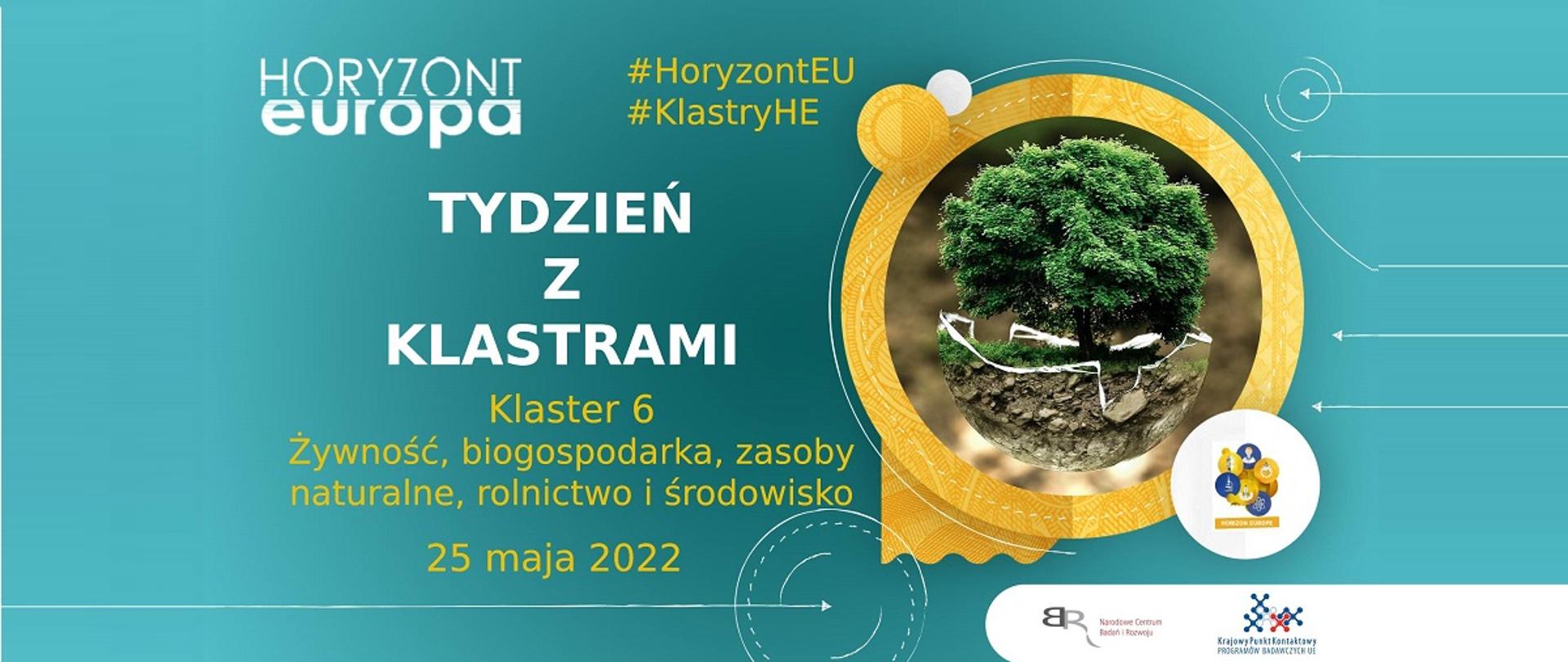 Horyzont Europa
#HoryzontEU
#KlastryHE
Tydzień z klastrami
Klaster 6
Żywność, biogospodarka, zasoby naturalne, rolnictwo i środowisko
25 maja 2022