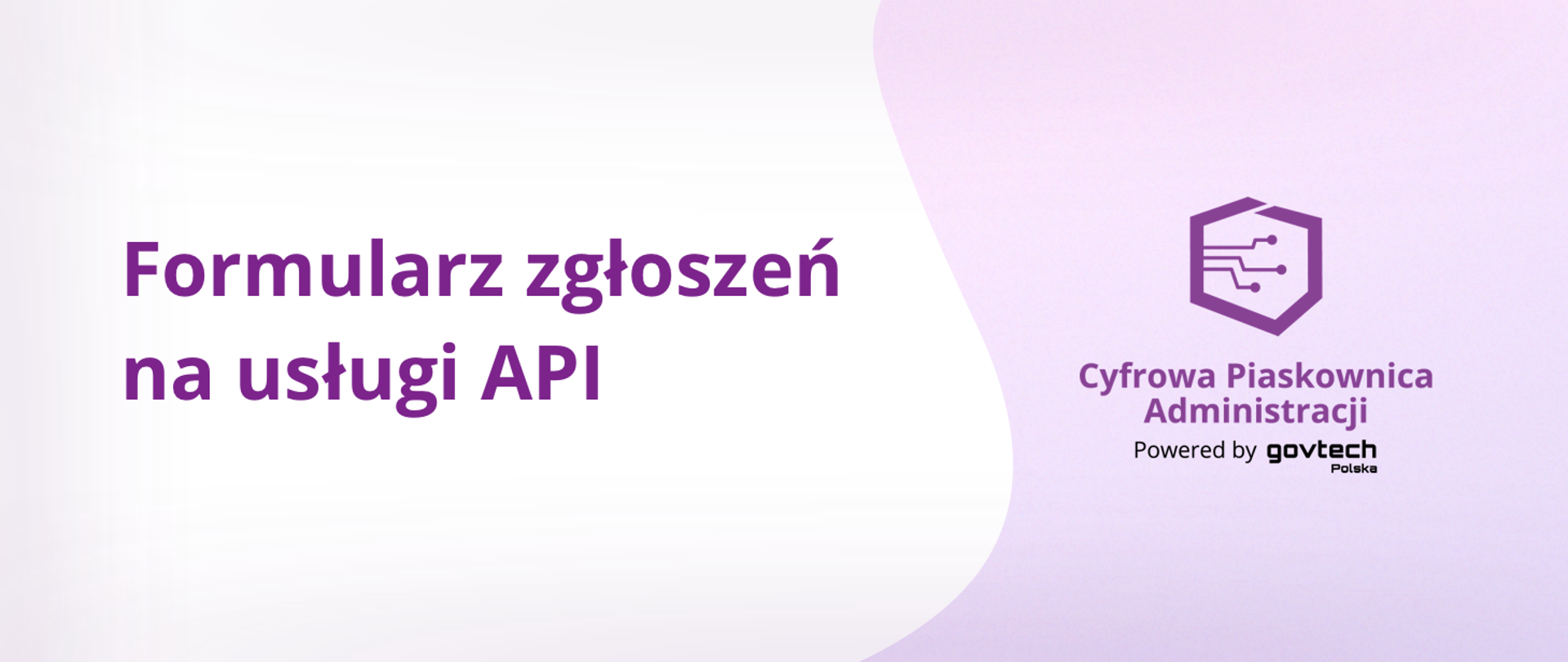 Po lewej stronie znajduje się napis formularz zgłoszeń na usługi API.
Po prawej stronie znajduje się logo Cyfrowej Piaskownicy Administracji.