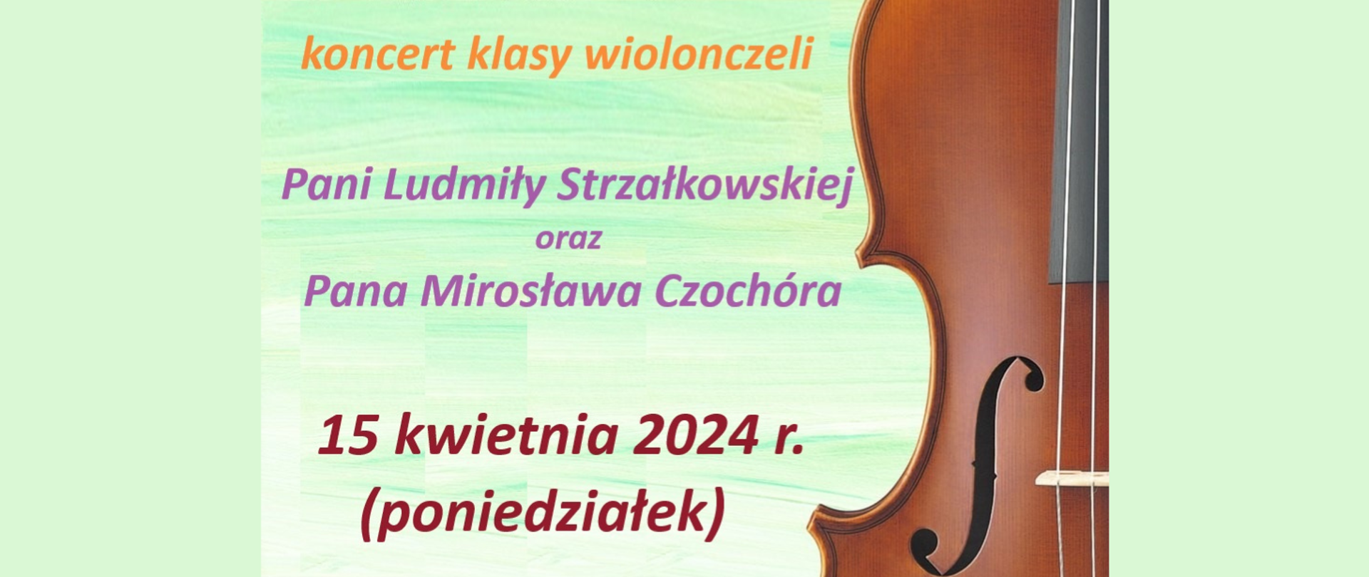 Na zielonym tle, z prawej strony grafika fragmentu wiolonczeli. Treść banera: koncert klasy wiolonczeli pani Ludmiły Strzałkowskiej oraz pana Mirosława Czochóra. 15 kwietnia 2024 r. (poniedziałek).