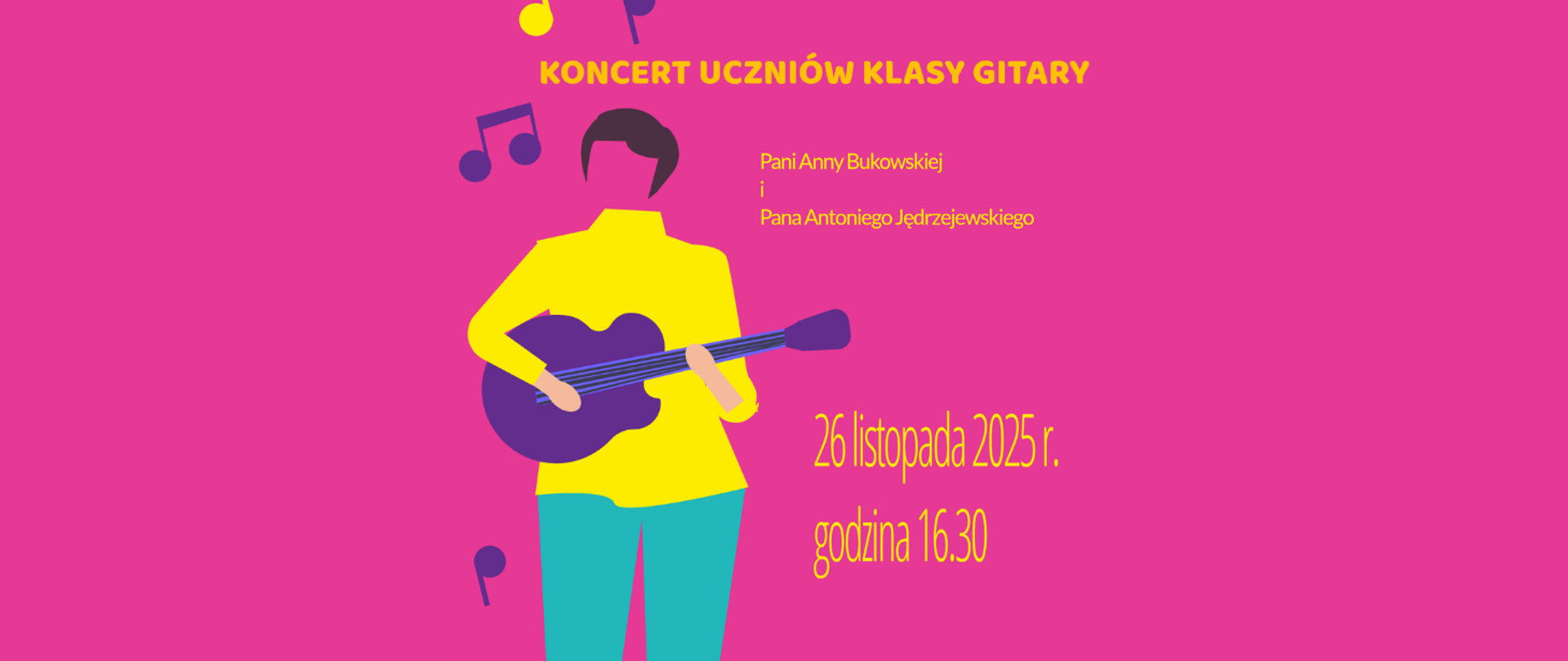 Na różowym tle gdzieniegdzie grafiki fioletowych i żółtych nutek oraz z lewej strony grafika człowieka grającego na gitarze. Treść plakatu: Koncert uczniów klasy gitary Pani Anny Bukowskiej i Antoniego Jędrzejewskiego, 26 listopada 2025r., godzina 16:30.