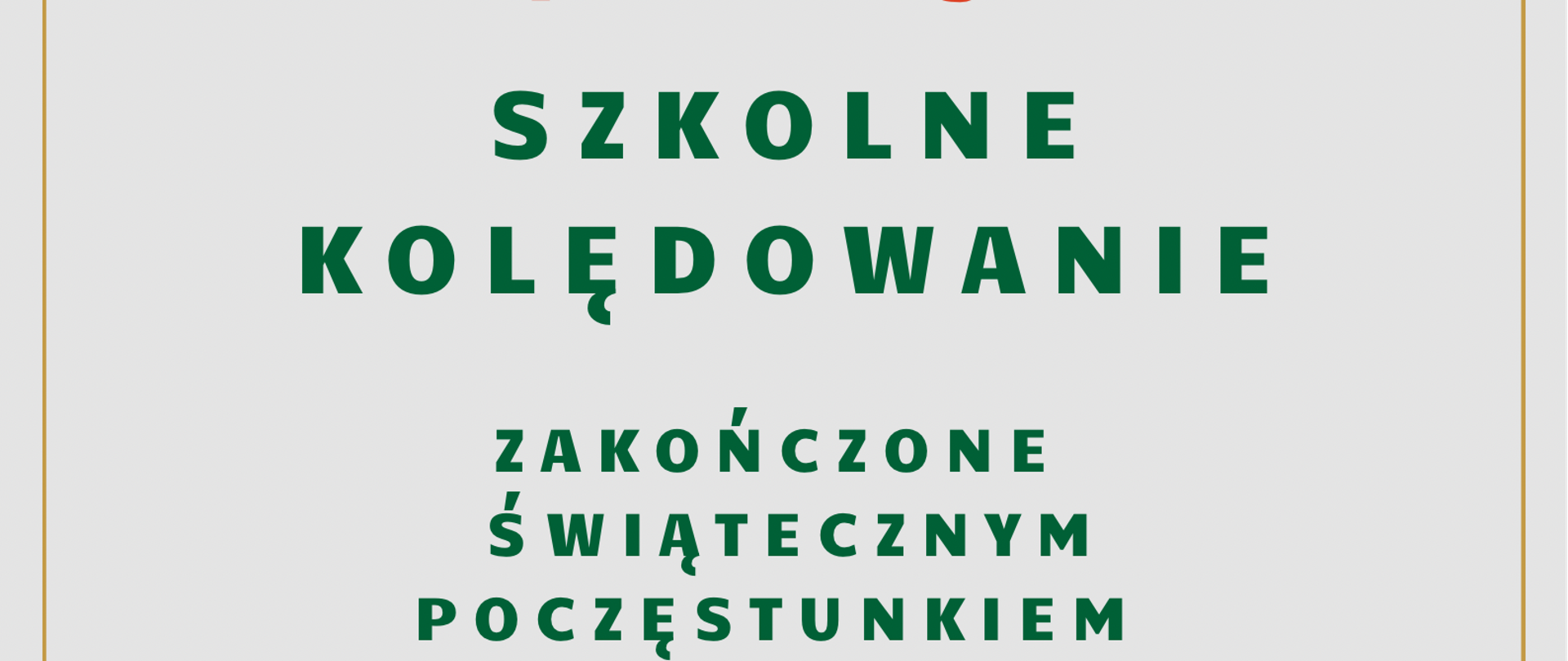 Na szarym tle świąteczne symbole zielonych listków w rogach, oraz świeca adwentowa na dole. U góry świąteczny choinkowy dzwonek, w centralnej części zieloną czcionką informacja o szkolnym kolędowaniu.