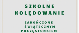 Na szarym tle świąteczne symbole zielonych listków w rogach, oraz świeca adwentowa na dole. U góry świąteczny choinkowy dzwonek, w centralnej części zieloną czcionką informacja o szkolnym kolędowaniu.
