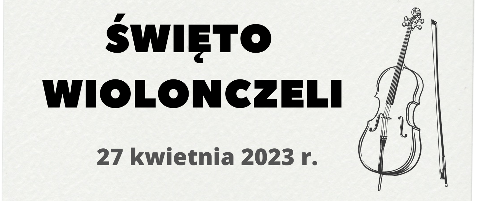 Plakat. Na białym tle z prawej strony grafika przedstawiająca wiolonczelę. Tekst banera: ŚWIĘTO WIOLONCZELI 27 kwietnia 2023 r.