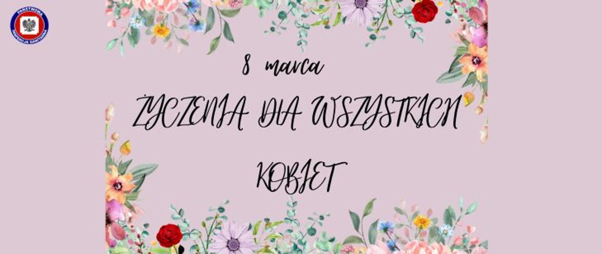 Na jasnoróżowym tle w otoczeniu różnokolorowych kwiatów ciemny napis 8 marca Życzenia dla wszystkich kobiet. W lewym górnym rogu logo Państwowego Inspektora Sanitarnego.