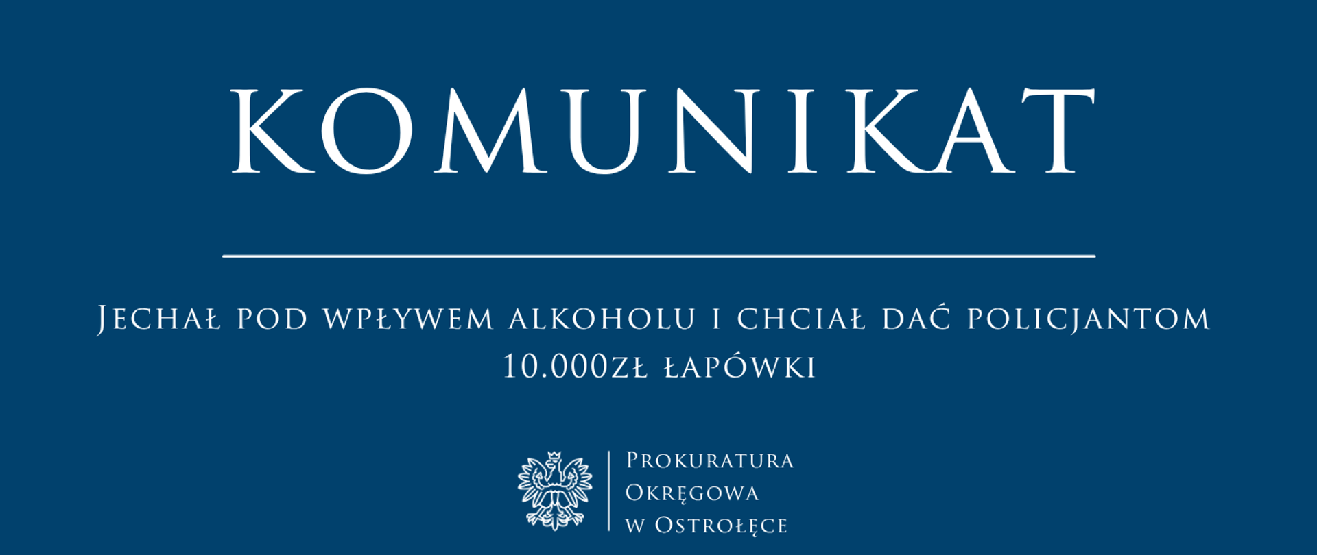 Biały napis Komunikat JECHAŁ POD WPŁYWEM ALKOHOLU I CHCIAŁ DAĆ POLICJANTOM 10.000ZŁ ŁAPÓWKI na niebieskim tle