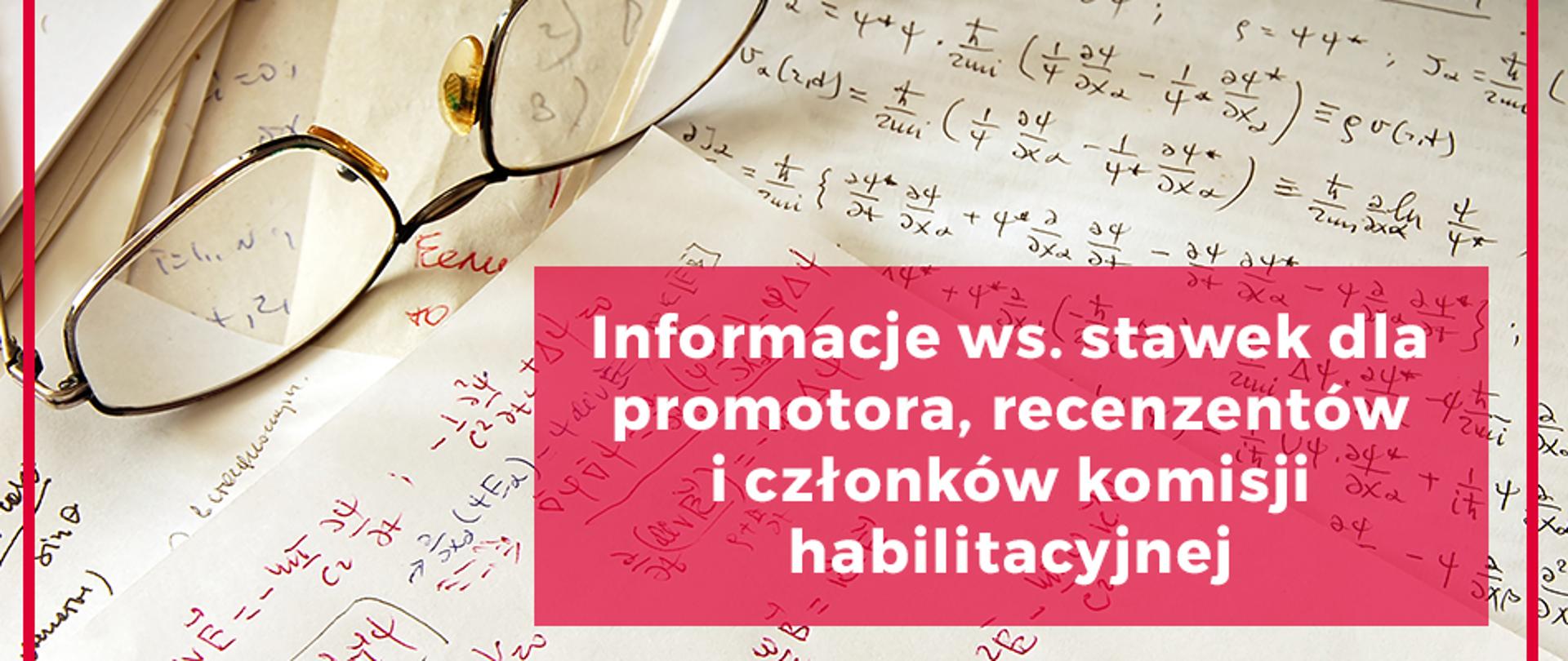 Na zdjęciu okulary i matematyczne wyliczenia. Na zdjęcie nałożony napis - Informacje ws. stawek dla promotora, recenzentów i członków komisji habilitacyjnej