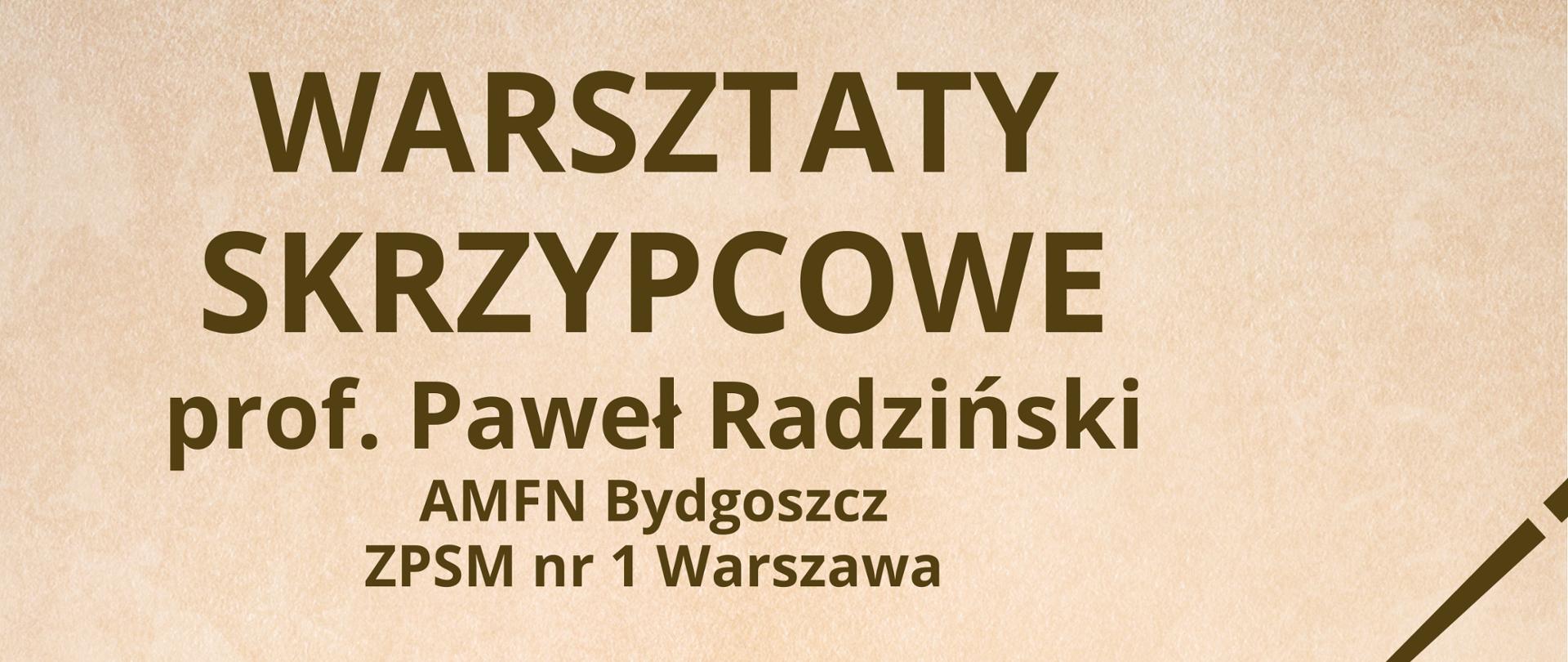 Tło beżowe. W środku plakatu po lewej stronie pięciolinia z kluczem wiolinowym i nutami, po prawej stronie fragment rysunku skrzypiec, smyczka i ręki skrzypka. Tekst na górze: „ Warsztaty skrzypcowe prof. Paweł Radziński AMFN Bydgoszcz, ZPSM nr 1 Warszawa”.Tekst na dole: „ 20 listopada 2025 godz. 14:00 Sala koncertowa PSM I stopnia w Starachowicach”.Na dole po prawej stronie są kropki w kolorze brązowym ułożone pionowo.