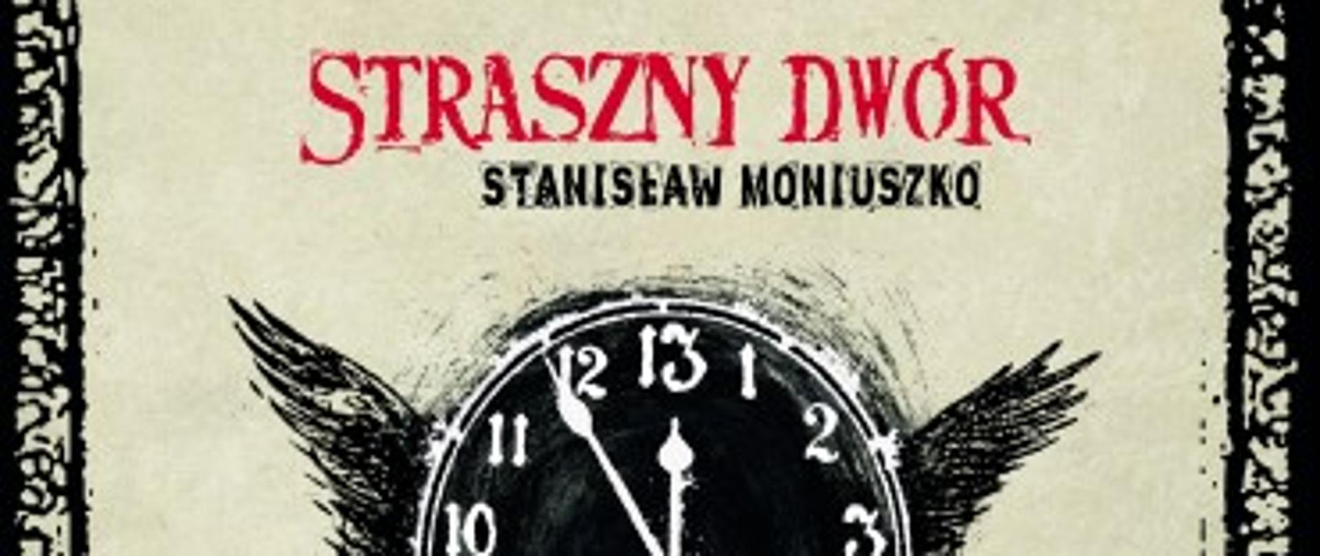 grafika: plakat spektaklu "Straszny Dwór" Stanisław Moniuszko Teatr Wielki w Łodzi premiera 18 października 2014. Czarny zegar z 13 cyframi zamiast 12 na tarczy, wskazuję godzinę za 5 minut 13. Zegar ma skrzydła i czerwony szalik.