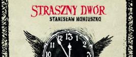 grafika: plakat spektaklu "Straszny Dwór" Stanisław Moniuszko Teatr Wielki w Łodzi premiera 18 października 2014. Czarny zegar z 13 cyframi zamiast 12 na tarczy, wskazuję godzinę za 5 minut 13. Zegar ma skrzydła i czerwony szalik.