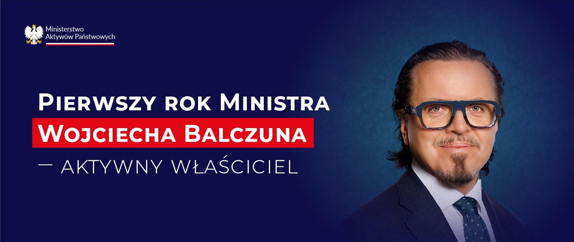 Z lewej strony napis: Pierwszy rok Ministra Wojciecha Balczuna - aktywny właściciel. Z prawej strony zdjęcie. 