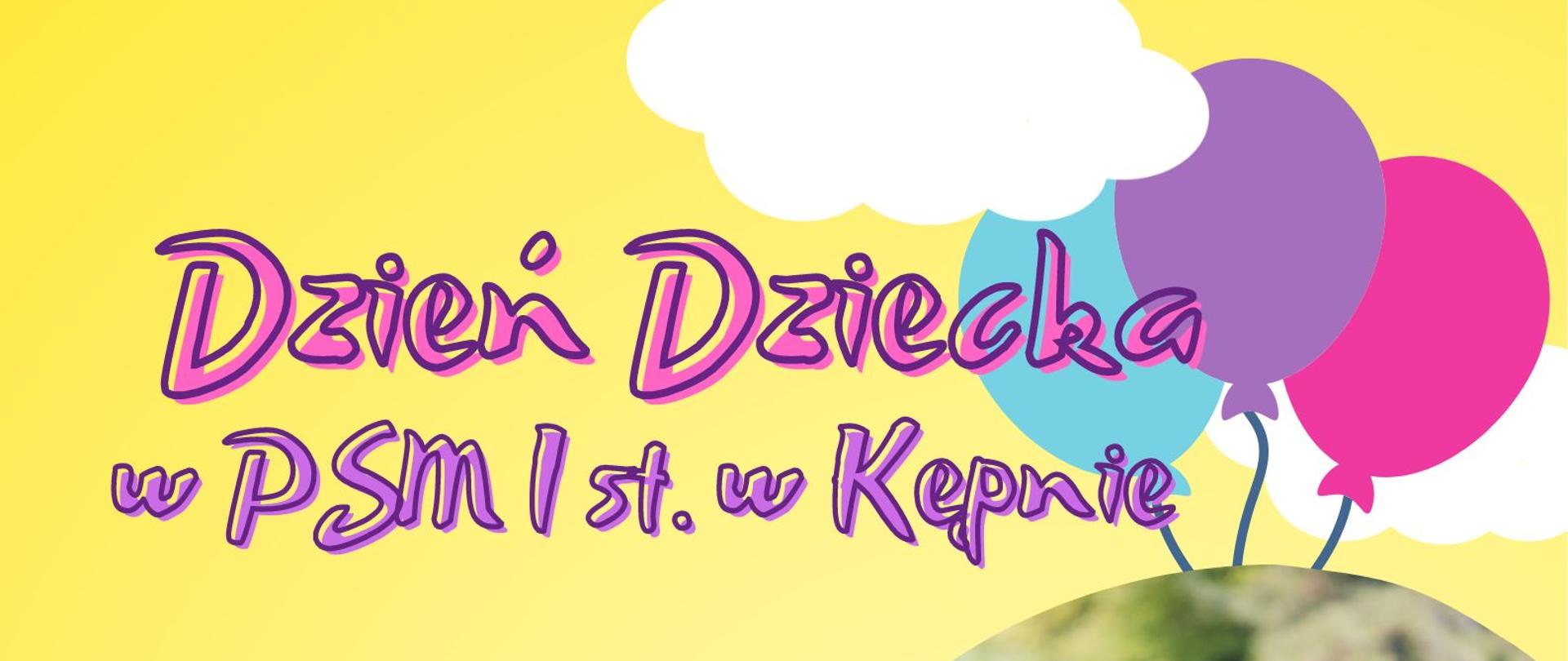 Kolorowy plakat na żółtym tle z napisami w chmurkach i zdjęciami przedstawiającymi dzieci biegnące i przeciągające linę na powietrzu wpasowanymi w okrągłe pola. U góry znajduje się napis w kolorze różowofioletowym: Dzień Dziecka w PSM I st. w Kępnie. 