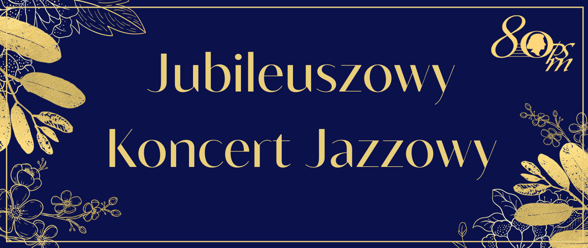 Baner w ciemnej, granatowej kolorystyce z dekoracyjnymi złotymi motywami liści i kwiatów w narożnikach oraz delikatną, złotą ramką wokół. W prawym, górnym rogu logo osiemdziesięciolecia. Pośrodku eleganckim, odręcznym krojem widnieje napis: „Jubileuszowy Koncert Jazowy”