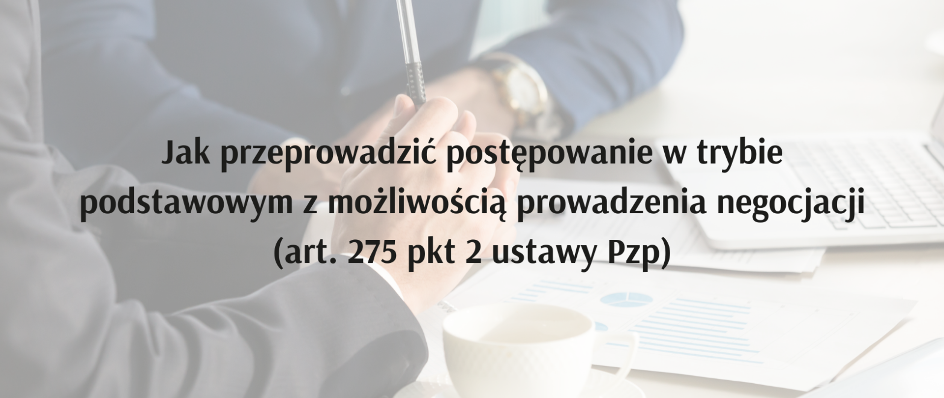 Jak przeprowadzić postępowanie w trybie podstawowym z możliwością prowadzenia negocjacji (art. 275 pkt 2 ustawy Pzp)