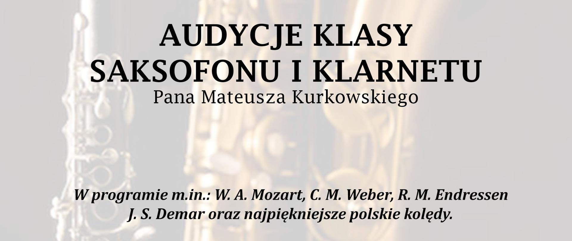 Plakat koncertu zawiera artystyczne ujęcie dwóch instrumentów - klarnetu oraz saksofonu. Oba te instrumenty tworzą delikatne, jasne tło do informacji zawartych dla przyszłych słuchaczy. Na plakacie możemy przeczytać następujące treści: Państwowa Szkoła Muzyczna I stopnia im. Jana Sebastiana Bacha w Grajewie zaprasza na audycję klasy saksofonu i klarnetu Pana Mateusza Kurkowskiego, która odbędzie się 10.01.2023 w Sali Koncertowej PSM I st. w Grajewie. W programie m.in.: W. A. Mozart, C. M. Weber, R. M. Endressen, J. S. Demar oraz najpiękniejsze polskie kolędy. Akompaniament: Iwona Czech, Piotr Wilk - gościnnie. 