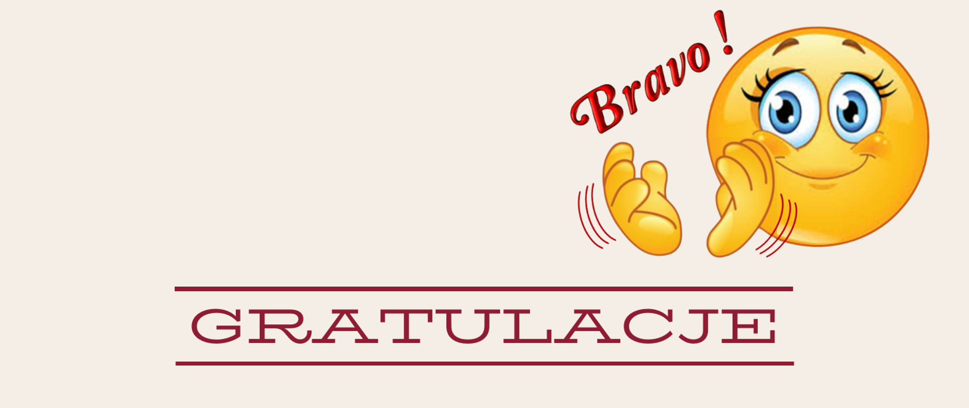 Tło obrazka w kolorze kremowym. U dołu czerwony napis "gratulacje". Pod nim i nad nim czerwona kreska. W górnym prawym rogu uśmiechnięta buźka z oczami oraz klaszczącymi rękoma. Po jej lewej stronie ukośny czerwony napis "bravo!".