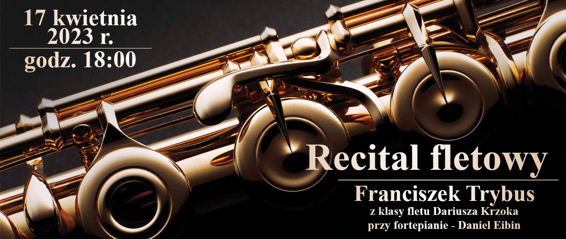 Baner przedstawia zdjęcie fragmentu fletu poprzecznego na czarnym tle. W rogach baneru napisy. W prawym dolnym: „Recital fletowy Franciszek Trybus z klasy fletu Dariusza Krzoka przy fortepianie – Daniel Eibin”, w lewym górnym data i godzina koncertu.