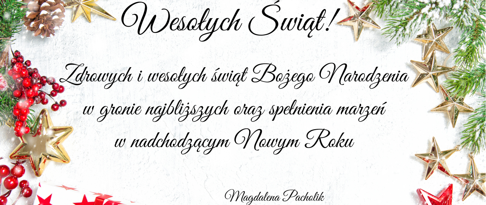 Kartka świąteczna na białym tle dookoła przyozdobiona świątecznymi motywami (zielone gałązki igliwia, czerwone i złote gwiazdki, szyszki, paczuszki i inne). Na środku życzenia świąteczne i noworoczne.