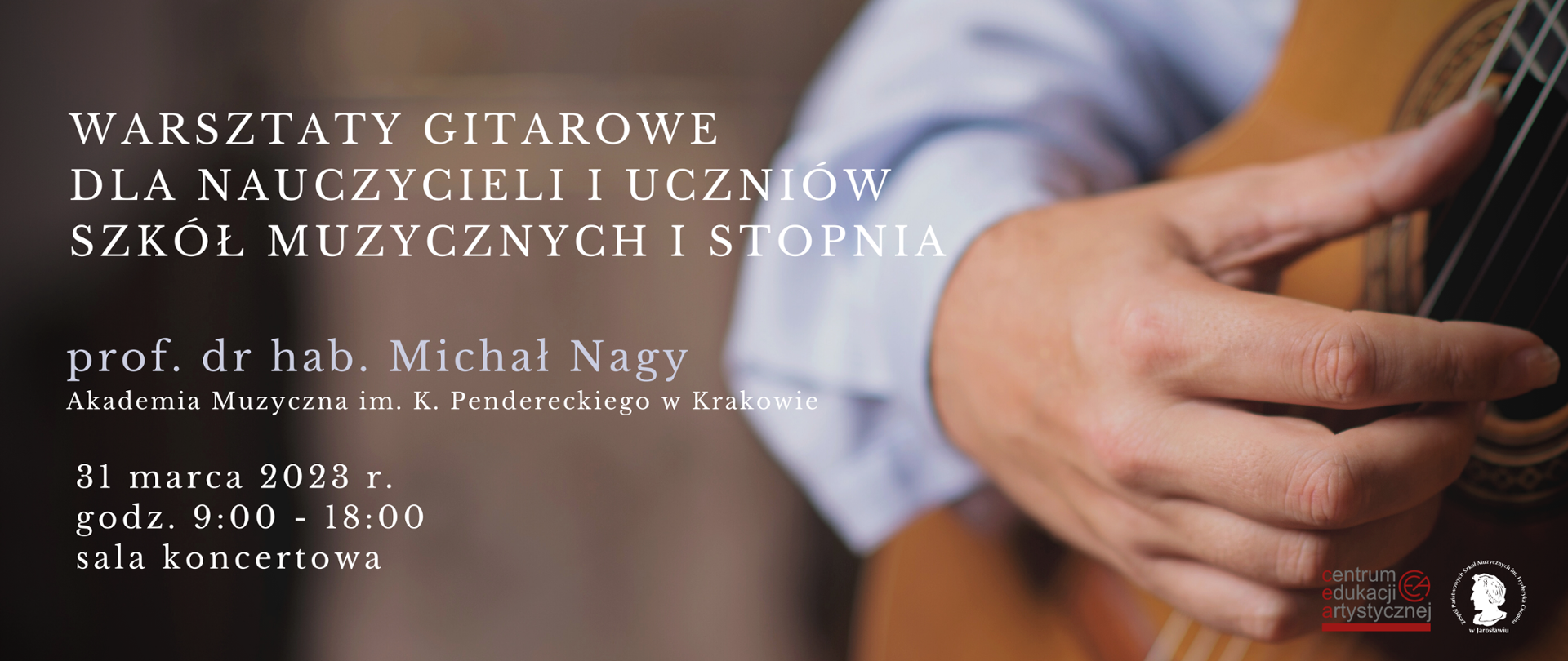 Baner reklamowy na tle zdjęcia - po prawej stronie skadrowane ujęcie osoby grającej na gitarze - widoczna prawa ręka i część instrumentu, po lewej stronie białymi literami:
Warsztaty gitarowe dla nauczycieli i uczniów szkół muzycznych I stopnia
prof. dr hab. Michał Nagy Akademia Muzyczna im. K. Pendereckiego w Krakowie
31 marca 2023, godz. 9:00-18:00 sala koncertowa 