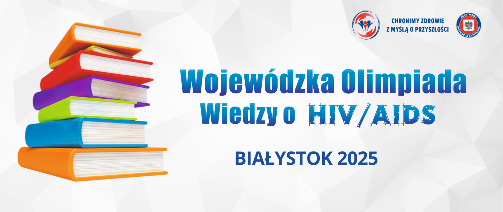 W prawym górnym rogu logo Państwowej Inspekcji Sanitarnej "Chronimy Zdrowie z Myślą o Przyszłości". Pod spodem po lewej stronie stos różnokolorowych książek ułożonych w pionowej kolumnie. Z prawej strony napis Wojewódzka Olimpiada Wiedzy o HIV/AIDS, Białystok 2025