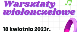 Na białym tle fioletowe litery warsztaty wiolonczelowe poniżej czarnymi literami data wydarzenia po prawo w tle zielona nuta.