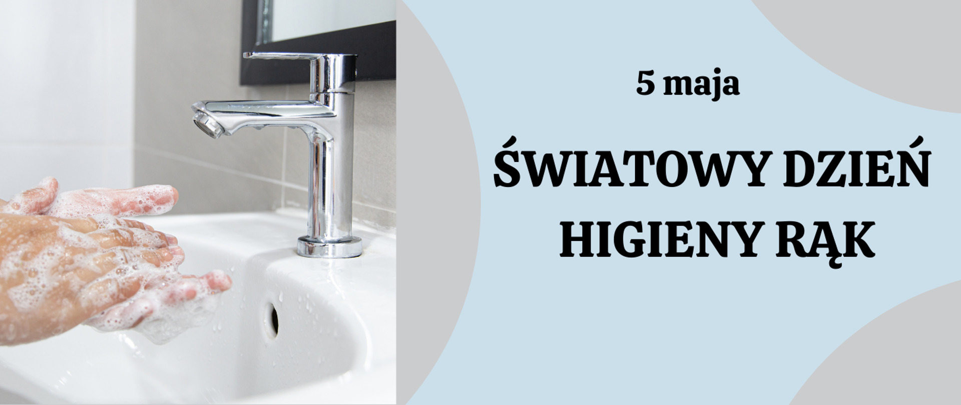 Z lewej strony zdjęcie ukazujące mycie rąk. z prawej strony napis: 5 maja Światowy Dzień Higieny Rąk
