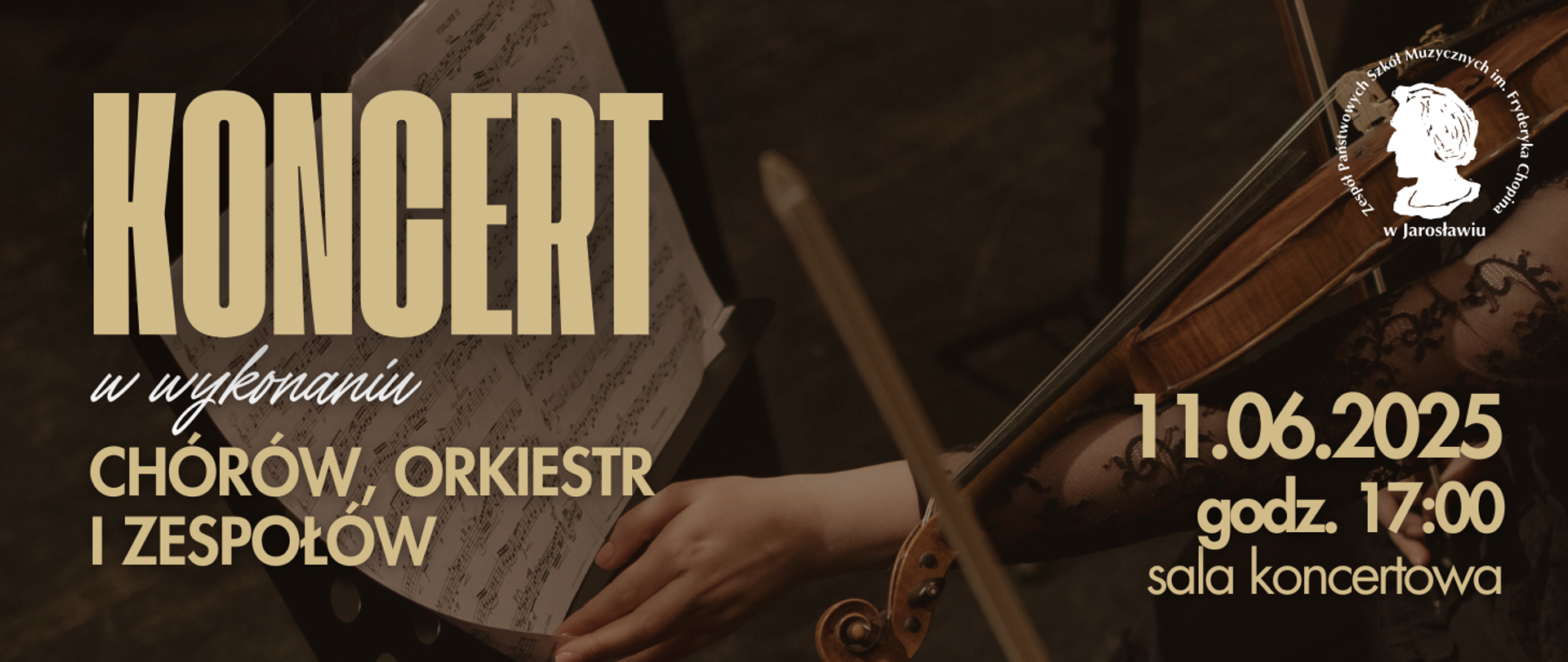 Baner przedstawia koncert z udziałem chórów, orkiestr i zespołów. Po lewej stronie, w centrum, znajduje się duży napis „KONCERT” w języku polskim, a pod nim mniejszy napis „w wykonaniu CHÓRÓW, ORKIESTR I ZESPOŁÓW”. W prawym górnym rogu widać logo „Zespół Państwowych Szkół Muzycznych im. Fryderyka Chopina w Jarosławiu”. Po prawej stronie, w tle, znajduje się osoba grająca na skrzypcach, a obok niej, w prawym dolnym rogu, data i godzina koncertu: „11.06.2025 godz. 17:00” oraz miejsce „sala koncertowa”. Całość utrzymana jest w ciemnej, stonowanej kolorystyce, sugerującej klasyczny charakter wydarzenia.