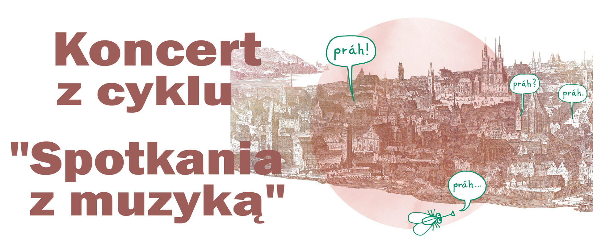 Grafika w odcieniach brązu i zieleni. Panorama miasta. W dymkach napisy "prah". Po lewej stronie napis - Koncert z cyklu "Spotkania z muzyką".