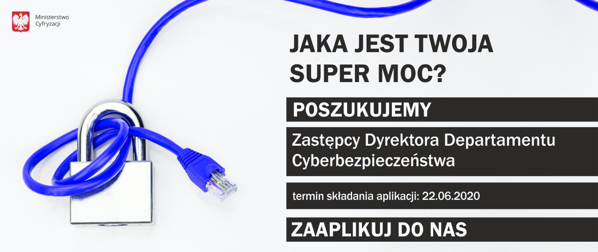 Grafika. Kabel od internetu przechodzący przez metalową kłódkę. Obok napis: Jaka jest Twoja super moc? Poszukujemy Zastępcy Dyrektora Departamentu Cyberbezpieczeństwa. Termin składania aplikacji: 22.06.2020. Zaaplikuj do nas.