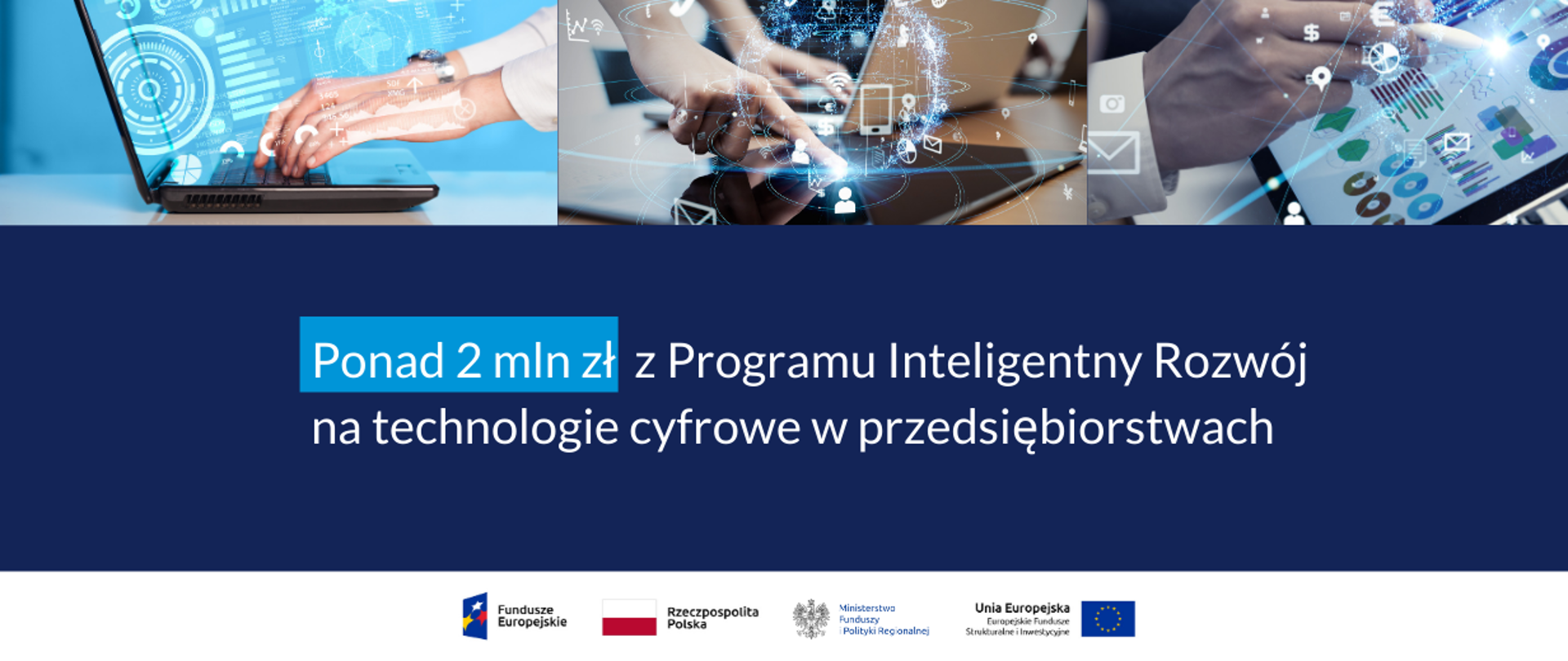 Na górze trzy zdjęcia przedstawiające nowoczesne technologie: laptopa oraz tablety. Niżej napis: Ponad dwa miliony złotych z Programu Inteligentny Rozwój na technologie cyfrowe w przedsiębiorstwach. Na dole logo Funduszy Europejskich, Ministerstwa Funduszy i Polityki Regionalnej, Unii Europejskiej i flaga Polski.