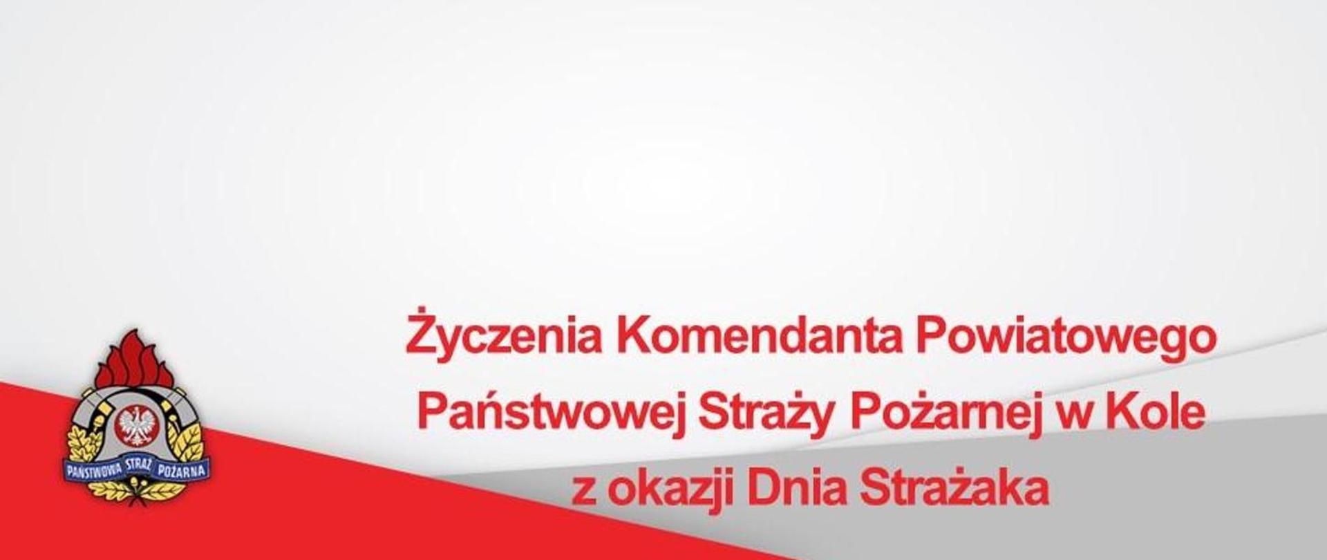 Zdjęcie przedstawia napis Życzenia Komendanta Powiatowego PSP w Kole z okazji Dnia Strażaka
