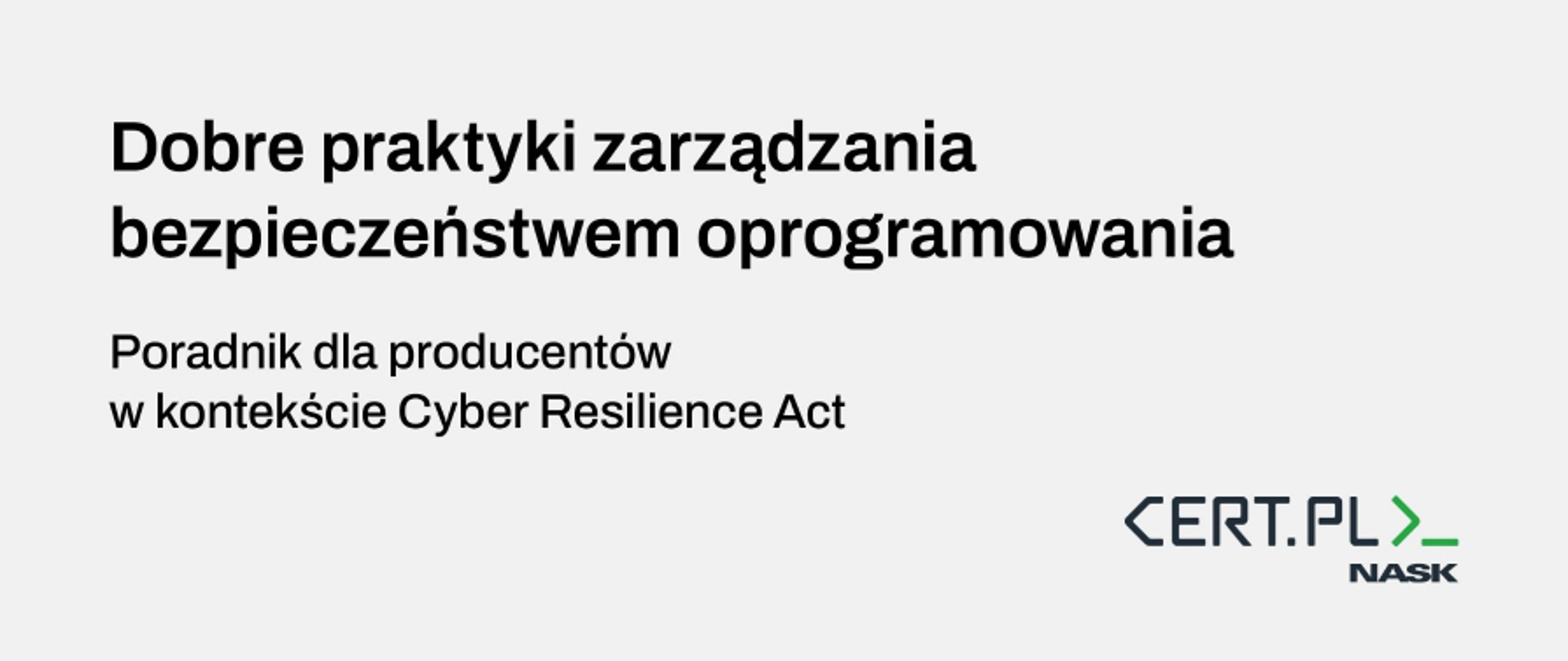 Białe tło z napisem "Dobre praktyki zarządzania bezpieczeństwem oprogramowania" oraz ""Poradnik dla producentów w kontekście Cyber Resilience Act".
W prawym dolnym rogu jest logo CERT POLSKA.