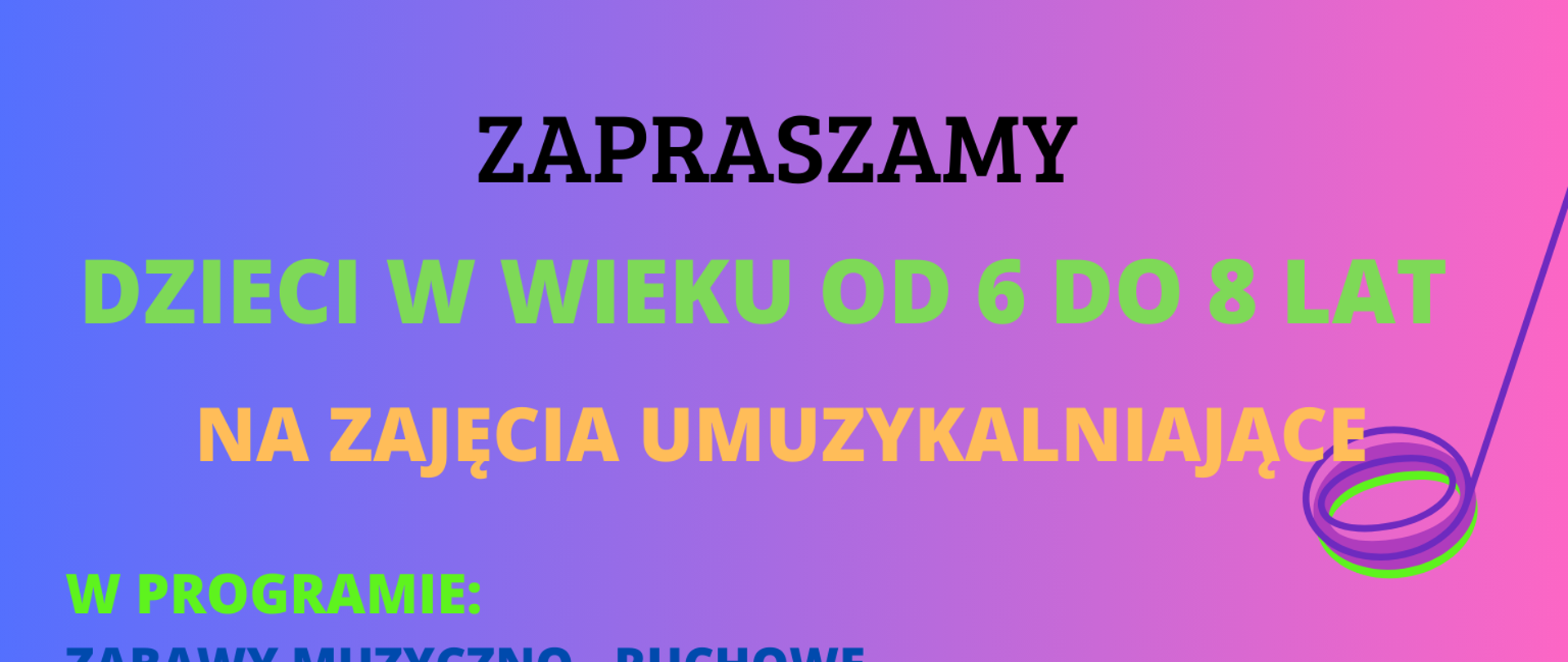 na kolorowym tle napis: zapraszamy dzieci w wieku od 6 do 8 lat na zajęcia umuzykalniające. Zapisy do 17 września liczba miejsc ograniczona. Spotkanie organizacyjne 18 września 2025 godzina 16,30 aula szkoły