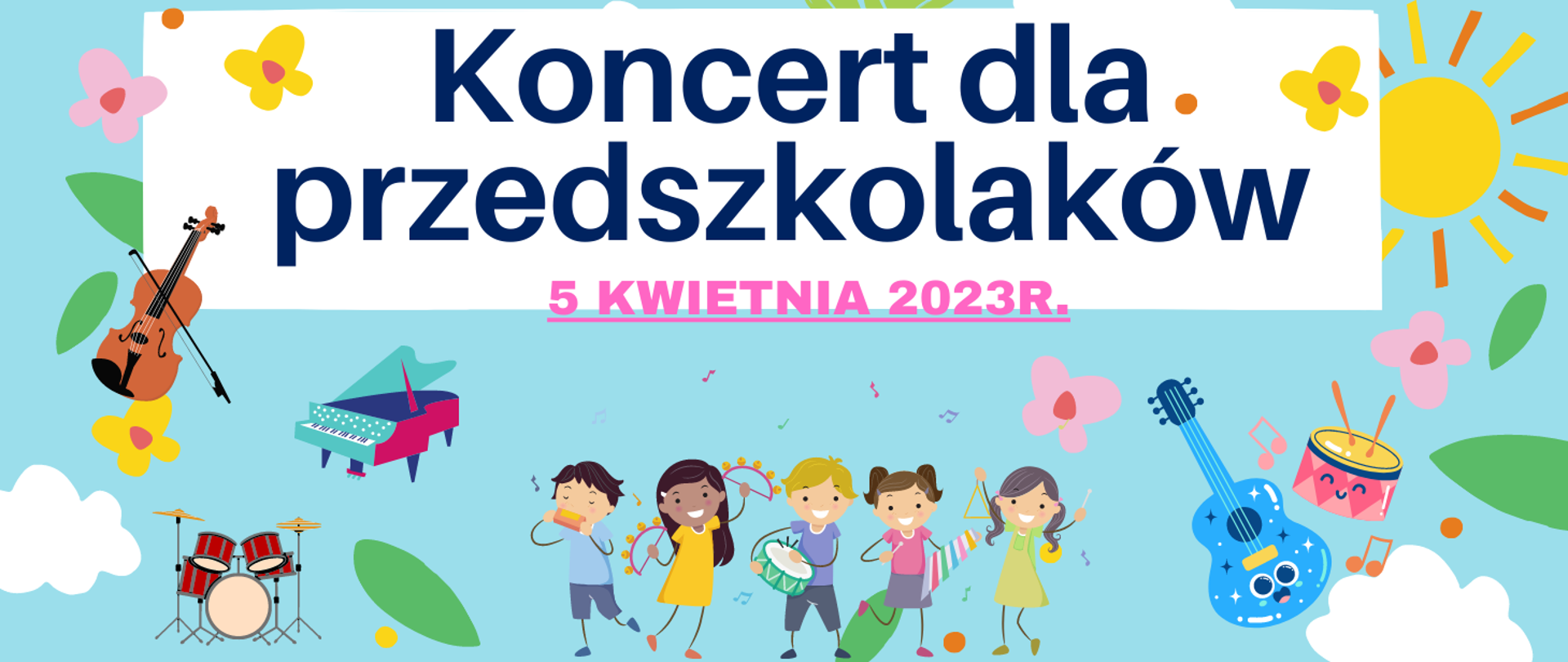 Kolorowy baner informujący o koncercie dla przedszkolaków w dniu 5 kwietnia 2023r. Niebieskie tło na którym znajdują się kolorowe instrumenty, na dole kolorowe postacie dzieci grających na instrumentach, kolorowe kwiatki, słoneczko, chmurki.