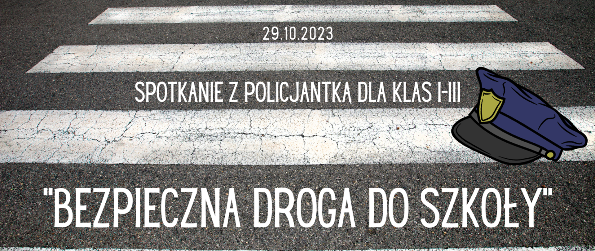 Plakat przedstawia pasy drogowe. Na ciemnych paskach informacja na temat spotkania z policjantką 29.09.2023r. Z boku czapka policjanta.