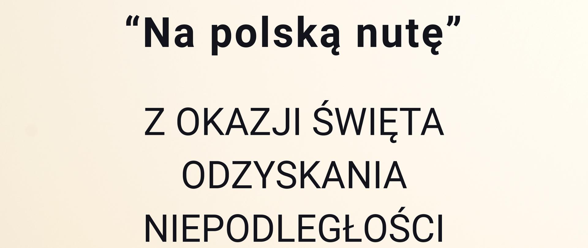 Na beżowym tle tekst w kolorze czarnym "Koncert "Na polską nutę" z okazji święta odzyskania niepodległości w wykonaniu uczniów szkoły odbędzie się w środę 12 listopada o godz. 18.30 w auli". Na dole polna ścieżka z łąką i drzewami.