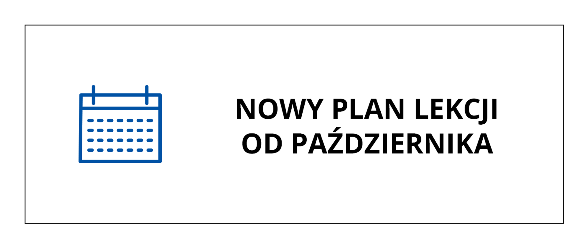 Zdjęcie przedstawia baner o białym tle, po lewej stronie jest niebieska ikona kalendarza, w centrum i po prawej stronie jest czarny napis drukowanymi literami: Nowy plan lekcji od października
