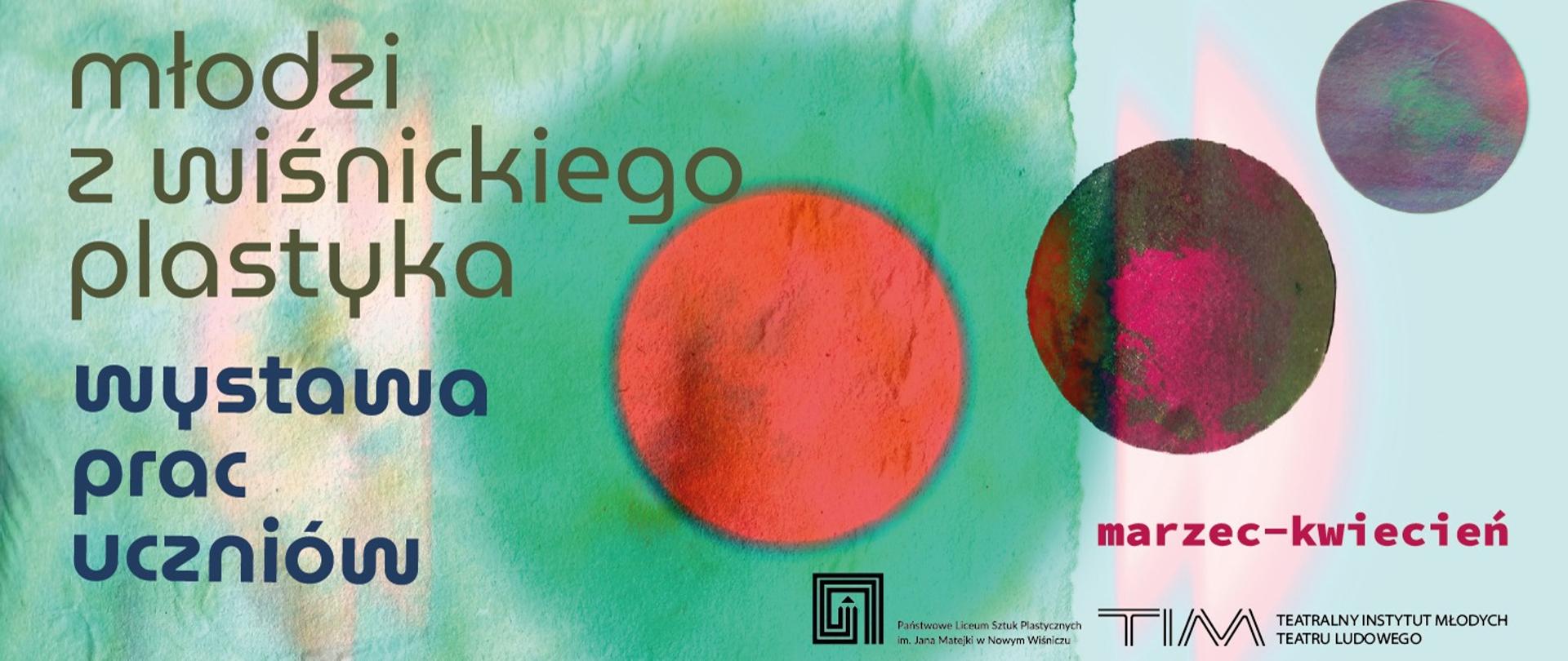Plakat promujący wystawę prac uczniów. Tło w odcieniach zieleni z akwarelową, rozmytą fakturą. Na środku duże, czerwono-pomarańczowe koło, obok po prawej dwa mniejsze koła w ciemnych, wielobarwnych barwach. Po lewej duży napis: „młodzi z wiśnickiego plastyka”, poniżej: „wystawa prac uczniów”. Po prawej informacja „marzec–kwiecień”. Na dole logotyp Państwowego Liceum Sztuk Plastycznych im. Jana Matejki w Nowym Wiśniczu oraz Teatralnego Instytutu Młodych Teatru Ludowego. 