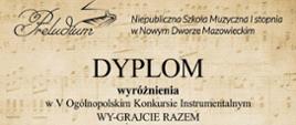 Dyplom wyróżnienia w orientacji pionowej, na jasnym kremowym tle. U góry znajduje się logo szkoły muzycznej Preludium oraz napis "Niepubliczna Szkoła Muzyczna I stopnia w Nowym Dworze Mazowieckim". Centralnie umieszczony jest duży napis "DYPLOM", poniżej informacja o przyznaniu wyróżnienia. 