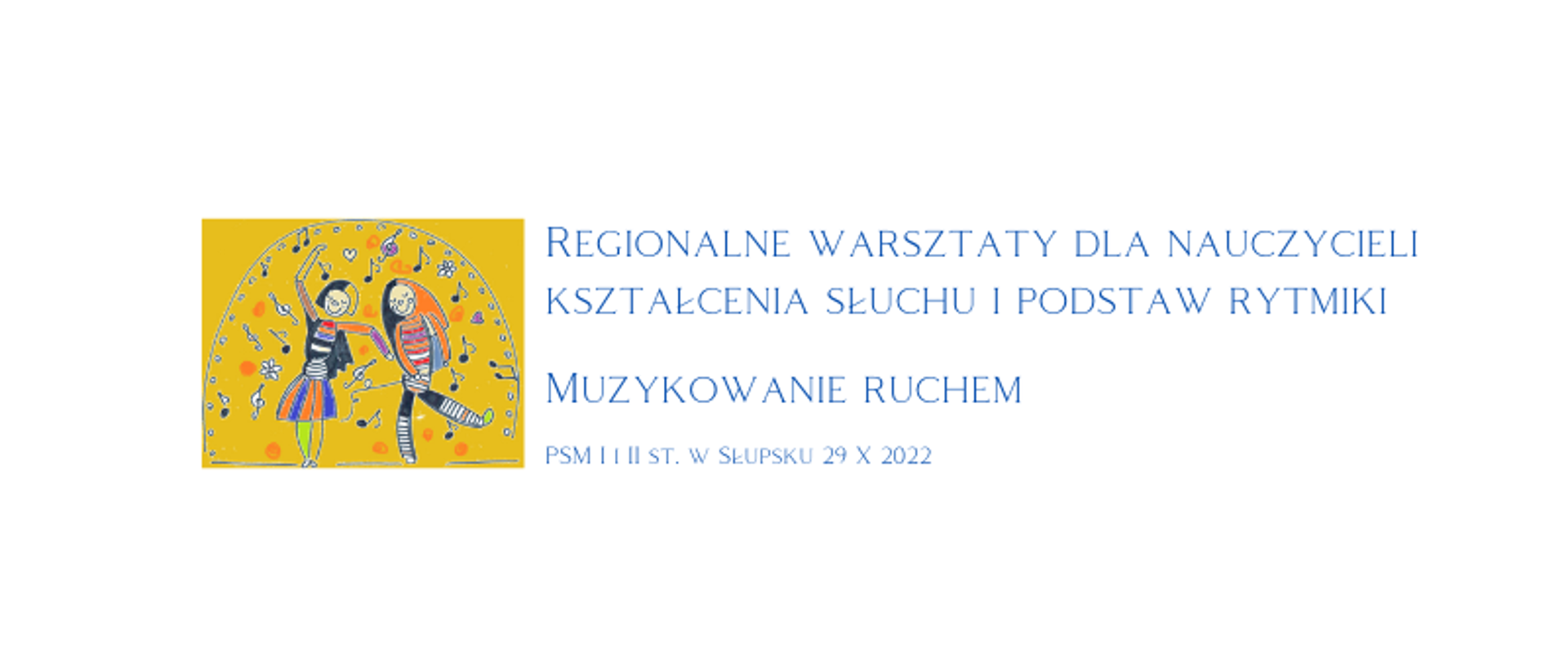 Grafika kolorowa. Niebieski napis. Regionalne warsztaty dla nauczycieli kształcenia słuchu i podstaw rytmiki Muzykowanie ruchem. PSM I i II st. w Słupsku 29 X 2022. W środku rysunek przedstawiający tańczące dzieci w otoczeniu kolorowych nut. U dołu Logo Centrum Edukacji Artystycznej