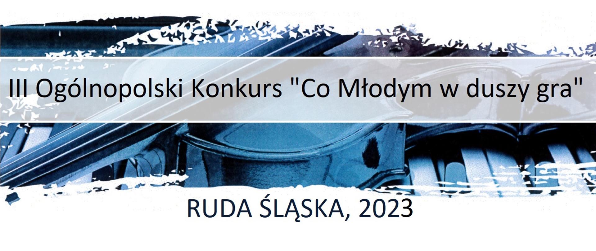 Nagłówek - białe tło z grafikę w odcieniach koloru niebieskiego, na której znajdują się skrzypiec położone na klawiaturze fortepianu i napisami III Ogólnopolski Konkurs "Co Młodym w duszy gra" oraz RUDA ŚLĄSKA, 2023.