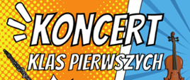 Plakat promujący „Koncert klas pierwszych” organizowany przez Państwową Szkołę Muzyczną I stopnia im. I.J. Paderewskiego na kolorowym tle w stylu komiksowym. Na plakacie znajdują się ilustracje instrumentów muzycznych: klarnetu, skrzypiec.