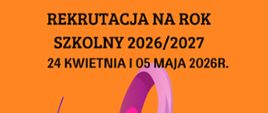 Na pomarańczowym tle czarnymi literami napis rekrutacja na rok szkolny 2026/2027 24.04. i 05.05.2026
