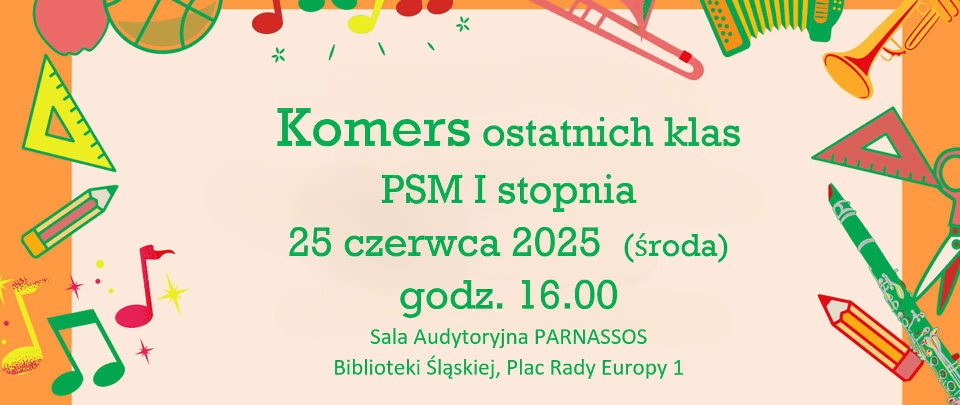 napis Komers ostatnich klas
PSM I stopnia
25 czerwca 2025 (środa)
godz. 16.00
Sala Audytoryjna PARNASSOS
Biblioteki Śląskiej, Plac Rady Europy 1