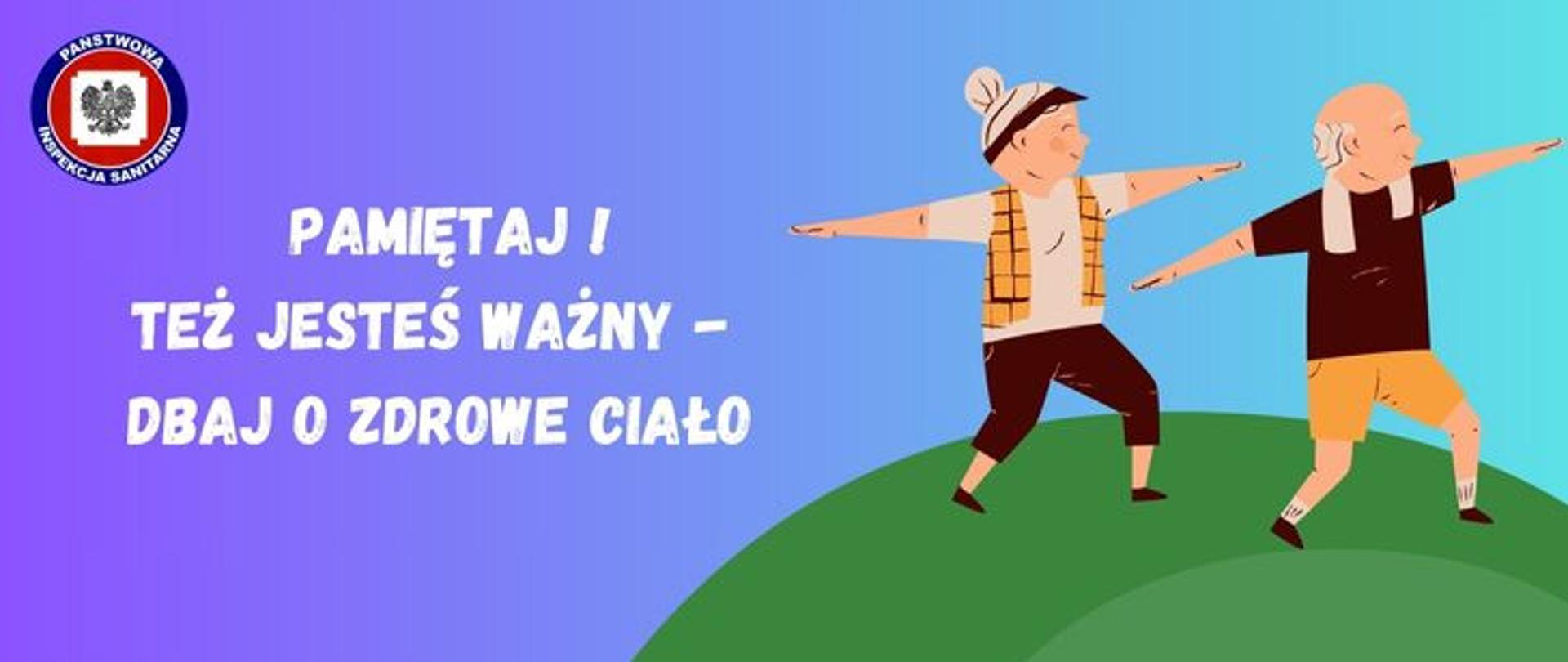 Z prawej strony grafiki dwoje starszych ludzi - kobieta i mężczyzna w sportowych strojach ćwiczą tai chi na zielonej trawie, z lewej strony na niebieskim tle jasny napis pamiętaj! też jesteś ważny - dbaj o swoje ciało a w lewym górnym rogu logo Państwowej Inspekcji Sanitarnej.