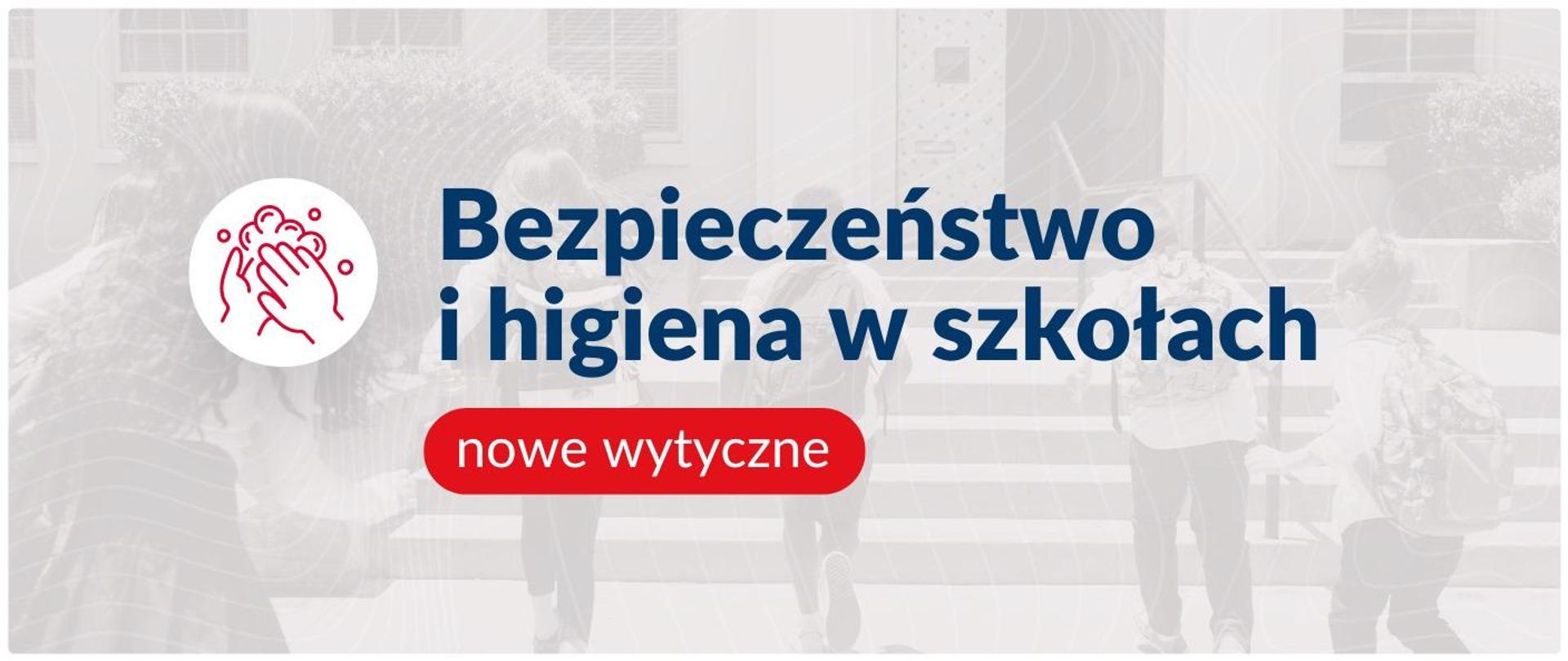 Bezpieczeństwo i higiena w szkołach - nowe wytyczne. na szarym tle granatowy napis z lewej strony znaczek, który pokazuje mycie rąk. 