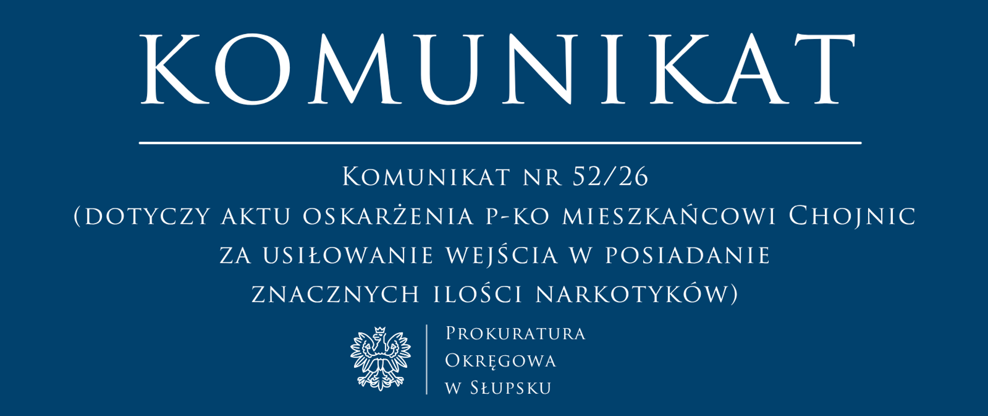 Komunikat nr 52.26 - (dotyczy aktu oskarżenia p-ko mieszkańcowi Chojnic za usiłowanie wejścia w posiadanie znacznych ilości narkotyków)