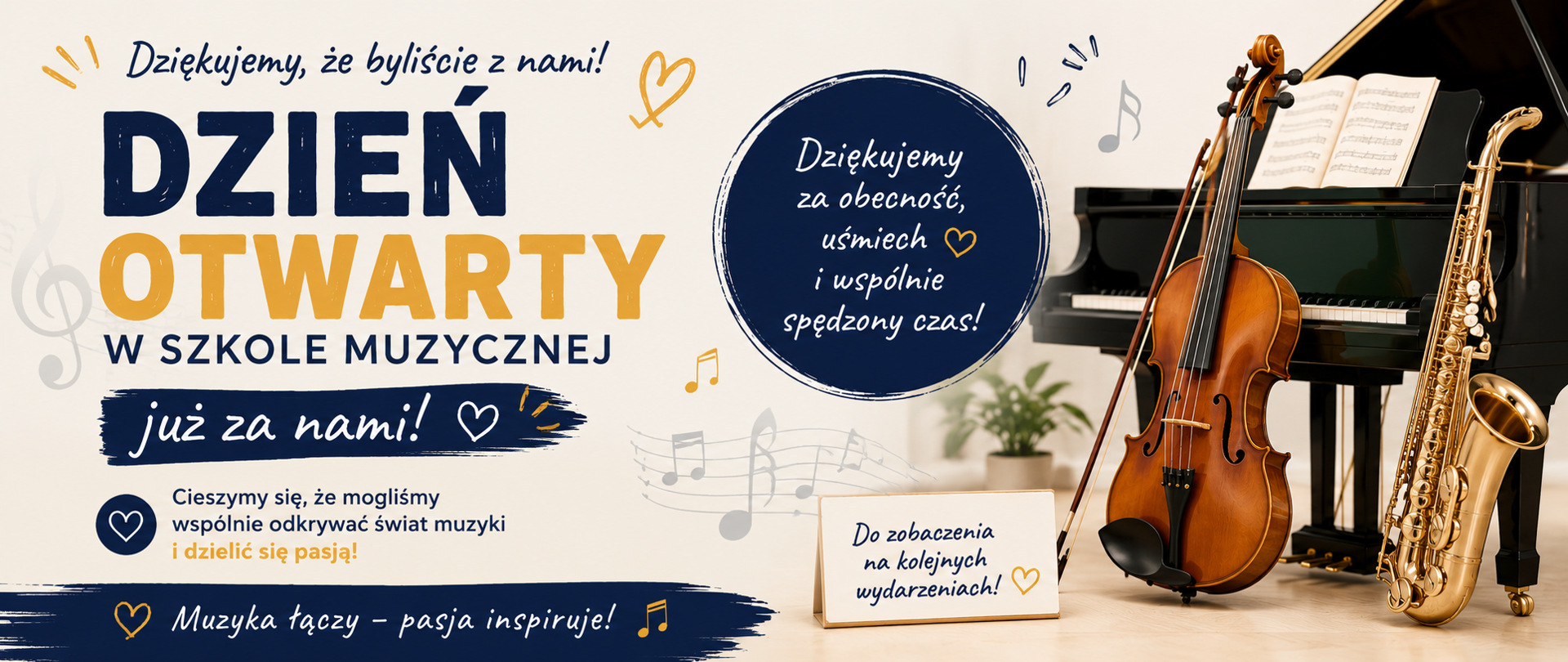 Grafika promująca wydarzenie „Dzień Otwarty w Szkole Muzycznej”. Po lewej stronie duży napis w kolorach granatowym i złotym: „Dzień Otwarty w Szkole Muzycznej już za nami!”. Pod nim podziękowanie za wspólne odkrywanie świata muzyki i dzielenie się pasją oraz hasło „Muzyka łączy – pasja inspiruje!”. Po prawej stronie zdjęcie instrumentów muzycznych: skrzypiec, saksofonu i fortepianu z otwartymi nutami. W centralnej części granatowe koło z napisem: „Dziękujemy za obecność, uśmiech i wspólnie spędzony czas!”. Na dole tabliczka z tekstem: „Do zobaczenia na kolejnych wydarzeniach!”. Całość utrzymana w jasnej, eleganckiej stylistyce z motywami nut i serc.