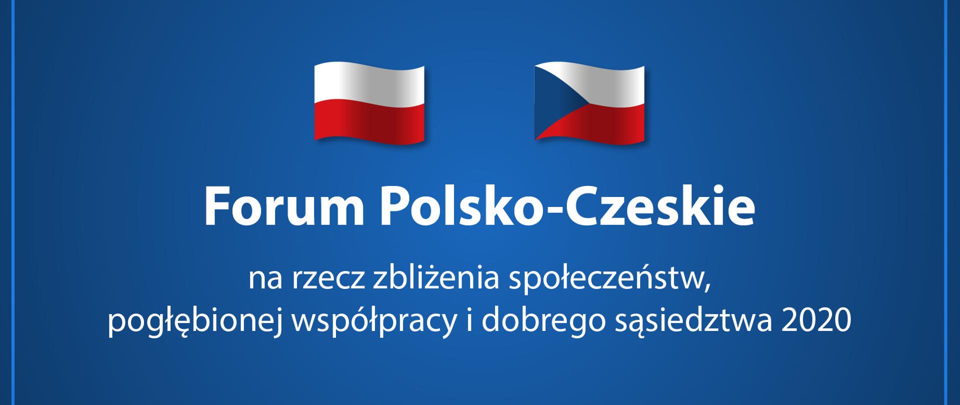 Niebieskie tło a na nim flaga Polski i Czech oraz tekst: "Forum Polsko-Czeskie na rzecz zbliżenia społeczeństw, pogłębionej współpracy i dobrego sąsiedztwa 2020".