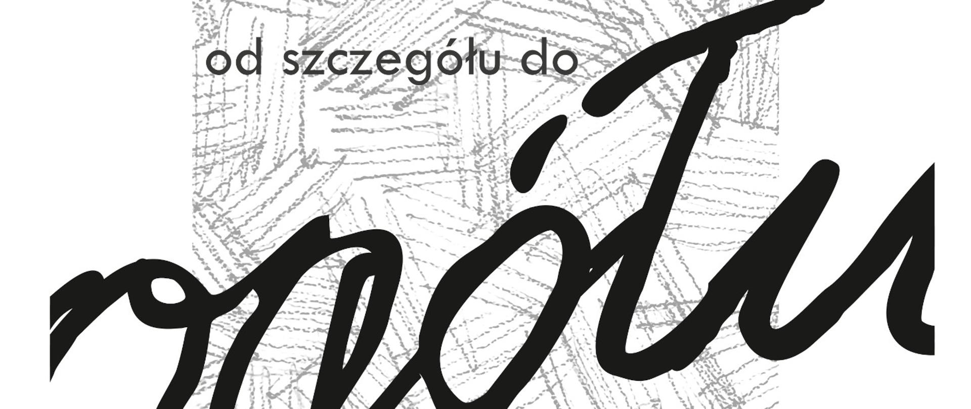 na białym tle napis od szczegółu do ogółu, nauczyciel prowadzący Dorota Jasek, maj/czewiec 2023